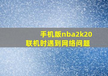 手机版nba2k20 联机时遇到网络问题